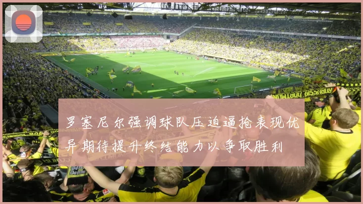 罗塞尼尔强调球队压迫逼抢表现优异期待提升终结能力以争取胜利